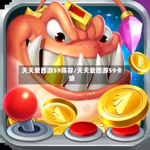 天天爱西游59阵容/天天爱西游59卡级