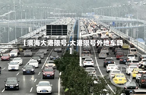 【滨海大港限号,大港限号外地车吗】-第2张图片