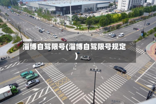 淄博自驾限号(淄博自驾限号规定)