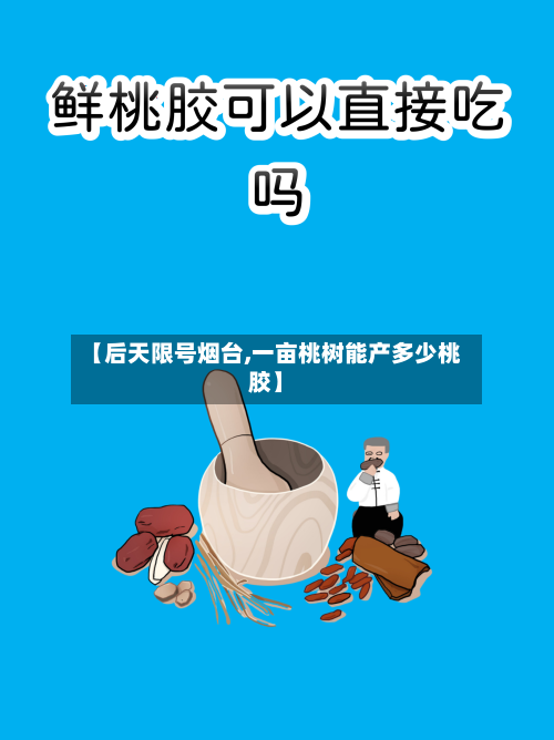 【后天限号烟台,一亩桃树能产多少桃胶】-第2张图片