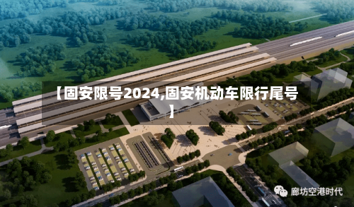 【固安限号2024,固安机动车限行尾号】