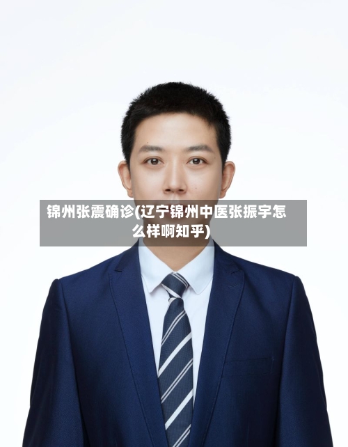 锦州张震确诊(辽宁锦州中医张振宇怎么样啊知乎)