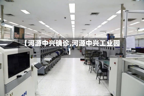 【河源中兴确诊,河源中兴工业园】