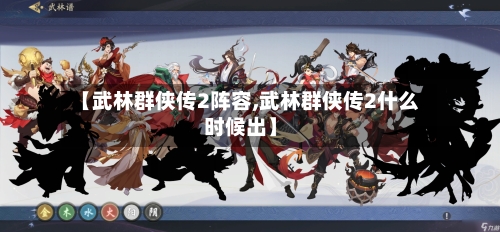 【武林群侠传2阵容,武林群侠传2什么时候出】-第2张图片