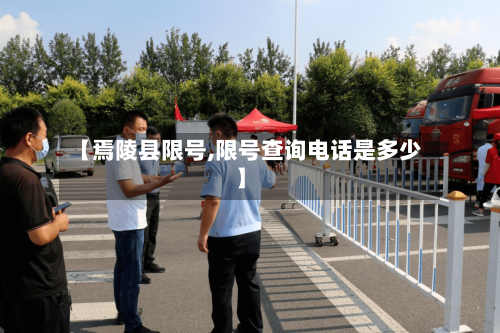 【焉陵县限号,限号查询电话是多少】