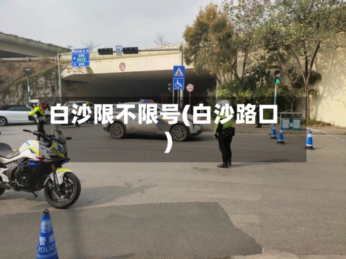 白沙限不限号(白沙路口)-第2张图片