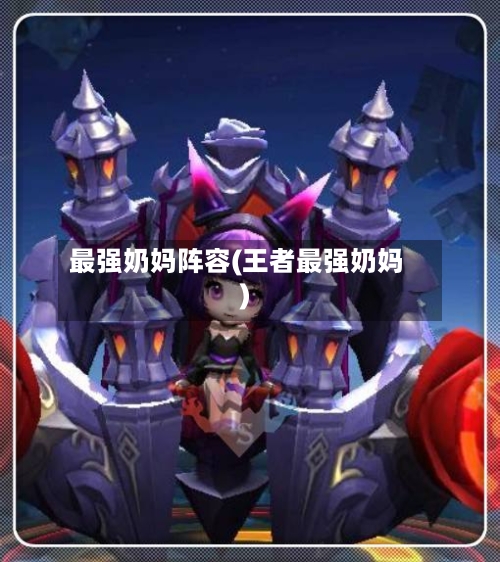 最强奶妈阵容(王者最强奶妈)
