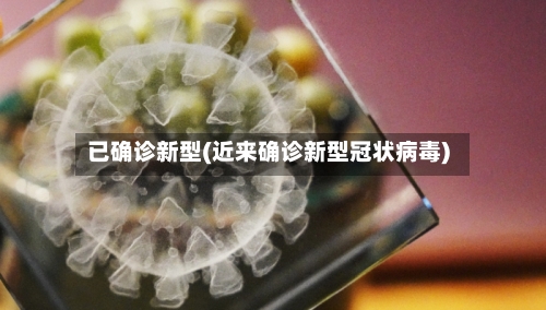 已确诊新型(近来确诊新型冠状病毒)