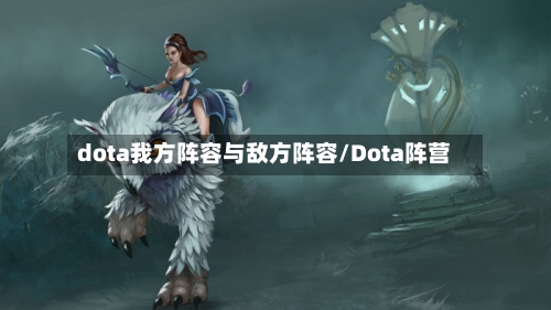 dota我方阵容与敌方阵容/Dota阵营-第2张图片