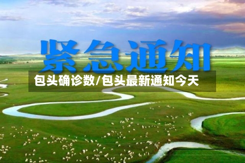 包头确诊数/包头最新通知今天