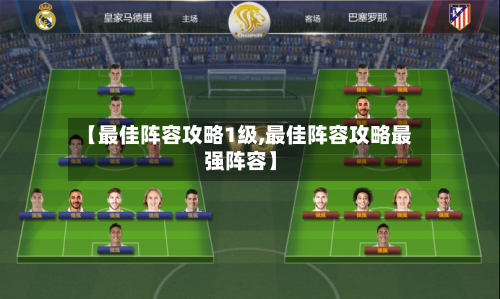 【最佳阵容攻略1级,最佳阵容攻略最强阵容】