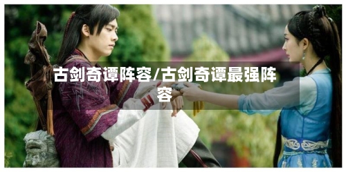 古剑奇谭阵容/古剑奇谭最强阵容-第3张图片