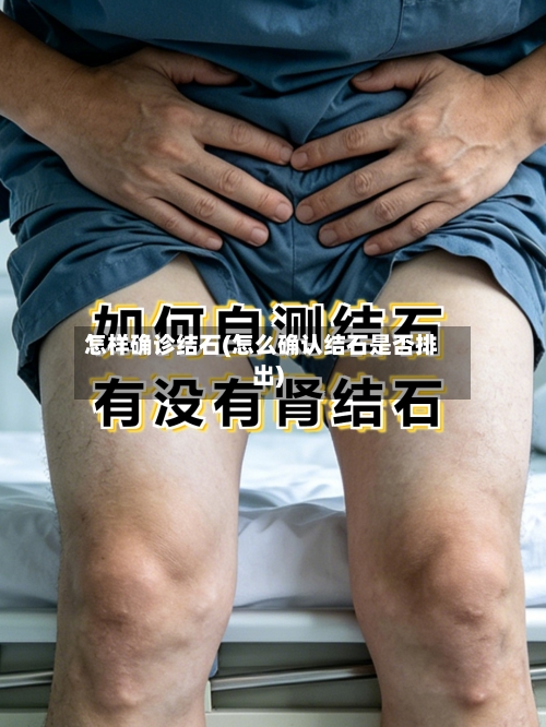 怎样确诊结石(怎么确认结石是否排出)