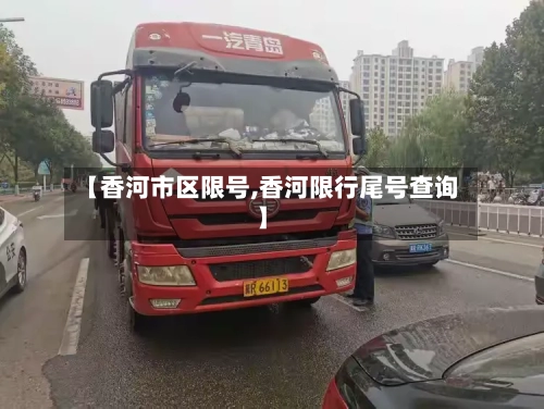 【香河市区限号,香河限行尾号查询】