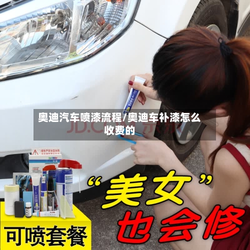 奥迪汽车喷漆流程/奥迪车补漆怎么收费的