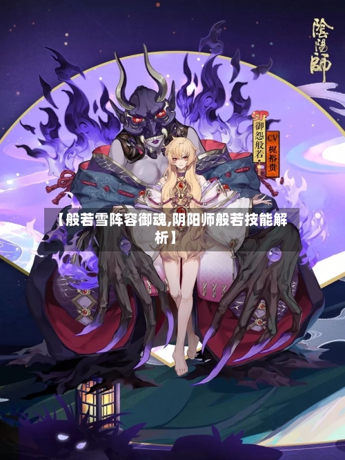 【般若雪阵容御魂,阴阳师般若技能解析】-第2张图片