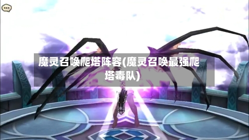 魔灵召唤爬塔阵容(魔灵召唤最强爬塔毒队)-第3张图片