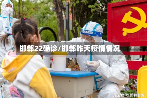 邯郸22确诊/邯郸昨天疫情情况-第2张图片