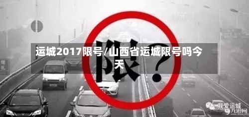 运城2017限号/山西省运城限号吗今天