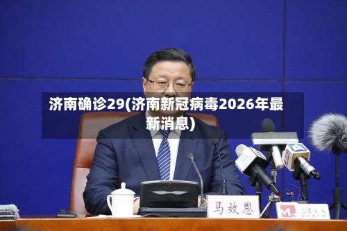 济南确诊29(济南新冠病毒2026年最新消息)-第3张图片
