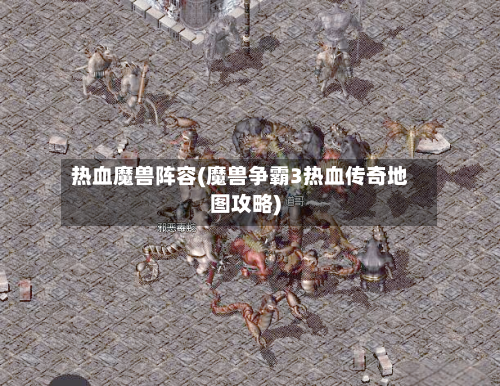 热血魔兽阵容(魔兽争霸3热血传奇地图攻略)