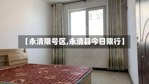 【永清限号区,永清县今日限行】-第2张图片
