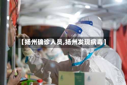 【扬州确诊人员,扬州发现病毒】