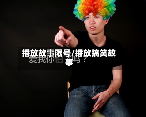 播放故事限号/播放搞笑故事-第2张图片