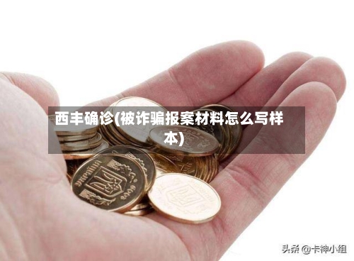 西丰确诊(被诈骗报案材料怎么写样本)