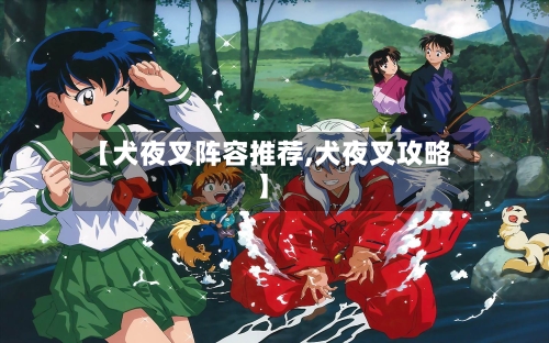 【犬夜叉阵容推荐,犬夜叉攻略】-第2张图片