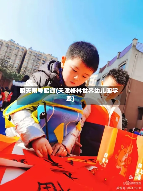 明天限号昭通(天津格林世界幼儿园学费)