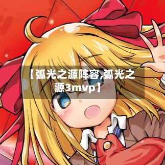 【弧光之源阵容,弧光之源3mvp】