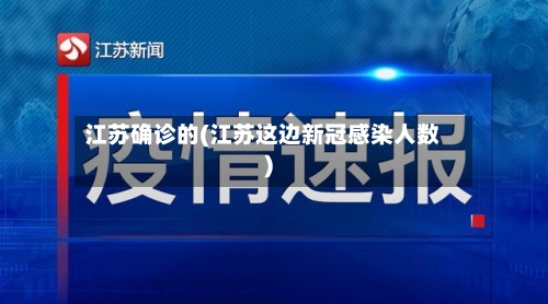 江苏确诊的(江苏这边新冠感染人数)-第2张图片
