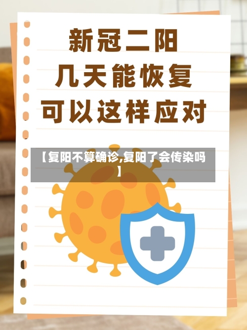 【复阳不算确诊,复阳了会传染吗】-第2张图片