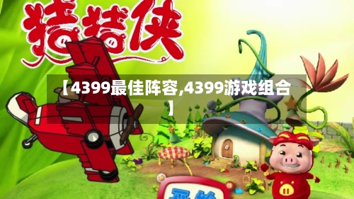 【4399最佳阵容,4399游戏组合】-第2张图片