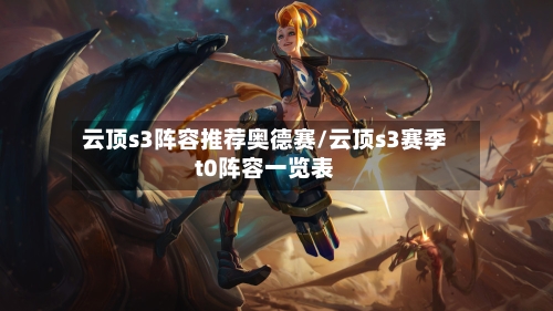 云顶s3阵容推荐奥德赛/云顶s3赛季t0阵容一览表-第2张图片
