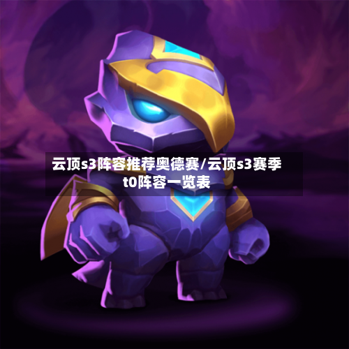 云顶s3阵容推荐奥德赛/云顶s3赛季t0阵容一览表-第3张图片
