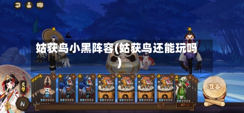 姑获鸟小黑阵容(姑获鸟还能玩吗)