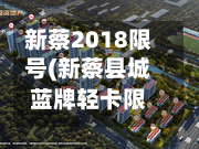 新蔡2018限号(新蔡县城蓝牌轻卡限行吗)