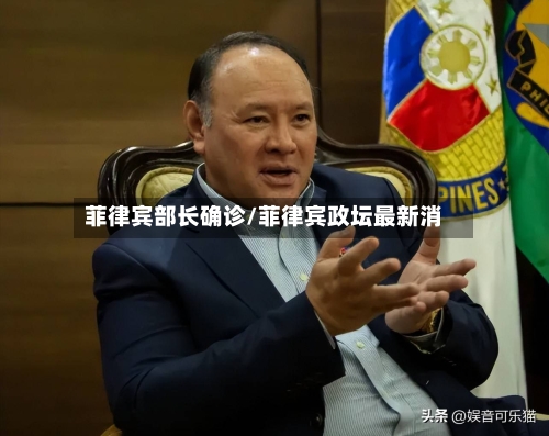 菲律宾部长确诊/菲律宾政坛最新消-第3张图片