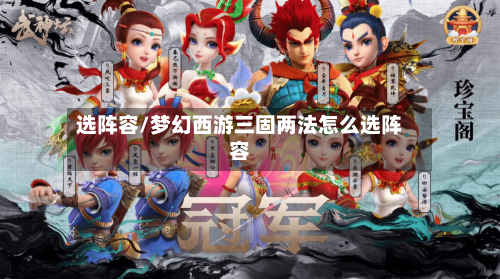 选阵容/梦幻西游三固两法怎么选阵容-第3张图片