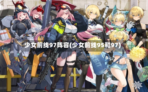 少女前线97阵容(少女前线95和97)