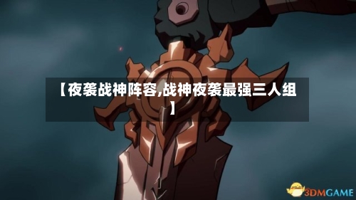 【夜袭战神阵容,战神夜袭最强三人组】
