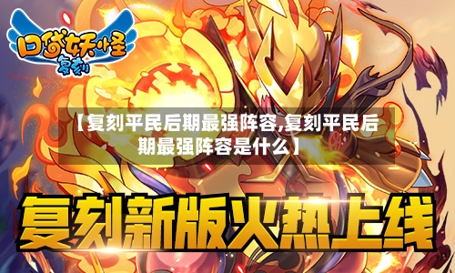 【复刻平民后期最强阵容,复刻平民后期最强阵容是什么】