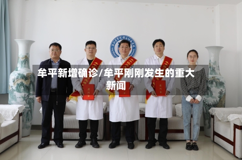 牟平新增确诊/牟平刚刚发生的重大新闻