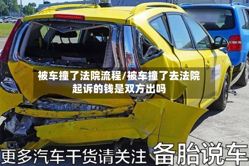 被车撞了法院流程/被车撞了去法院起诉的钱是双方出吗
