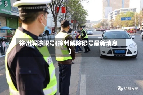 徐州解除限号(徐州解除限号最新消息)