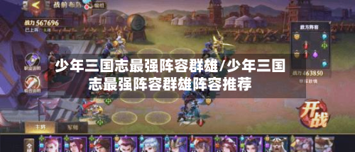 少年三国志最强阵容群雄/少年三国志最强阵容群雄阵容推荐-第2张图片