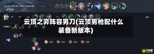 云顶之弈阵容男刀(云顶男枪配什么装备新版本)