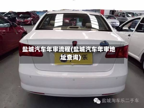 盐城汽车年审流程(盐城汽车年审地址查询)-第2张图片